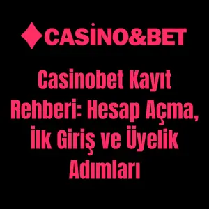 Casinobet Kayıt Rehberi: Hesap Açma, İlk Giriş ve Üyelik Adımları