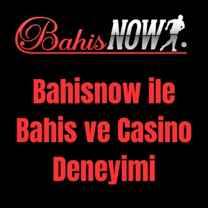 Bahisnow ile Bahis ve Casino Deneyimi