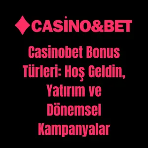 Casinobet Bonus Türleri: Hoş Geldin, Yatırım ve Dönemsel Kampanyalar